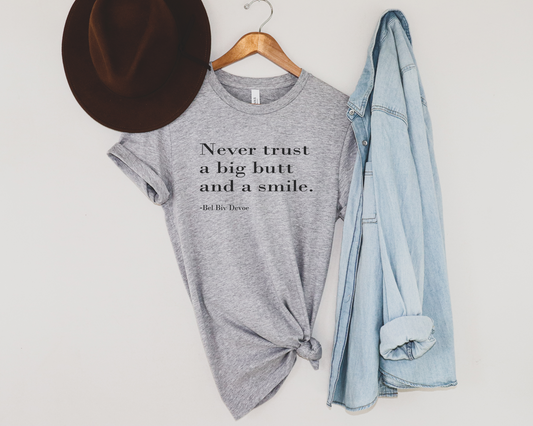 Never trust a big butt and a smile- T-shirt