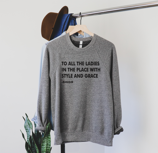 To all the ladies in the place with style and grace- Grey Crewneck