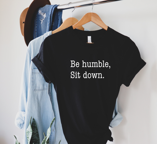 Be Humble Sit Down - T-shirt
