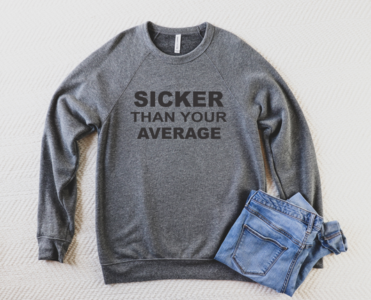 SICKER THAN YOUR AVERAGE- Grey Crewneck