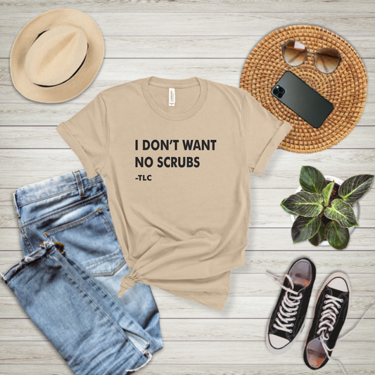 I don't want no scrubs- T-shirt
