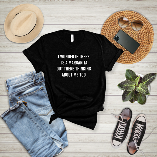 I wonder if there is a margarita out there thinking about me too - T-shirt