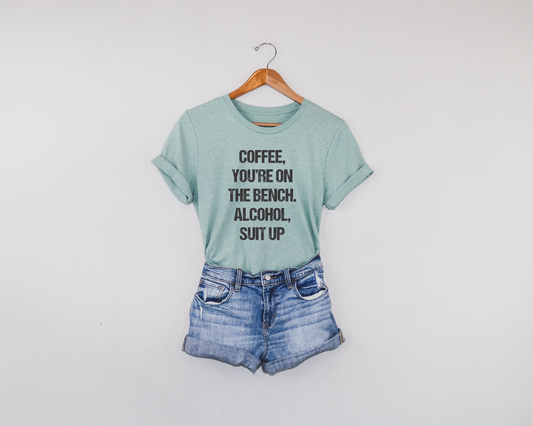 Coffee you're on the bench... Alcohol suit up - T-shirt