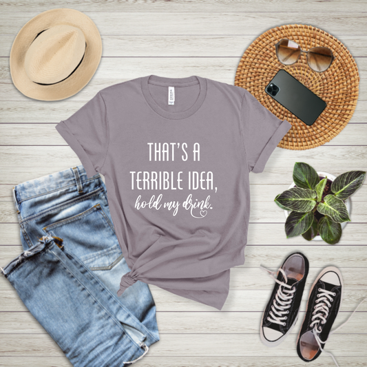 That's a Terrible Idea. Hold my Drink - T-shirt
